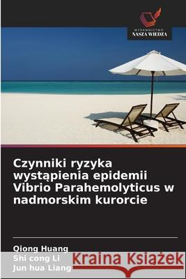 Czynniki ryzyka wystapienia epidemii Vibrio Parahemolyticus w nadmorskim kurorcie Huang, Qiong, Li, Shi cong, Liang, Jun hua 9786209246036