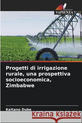 Progetti di irrigazione rurale, una prospettiva socioeconomica, Zimbabwe Dube, Kaitano 9786209246234