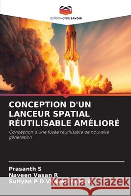CONCEPTION D'UN LANCEUR SPATIAL RÉUTILISABLE AMÉLIORÉ S, Prasanth, R, Naveen Vasan, Vijayaa Rajah A, Suriyan P D 9786209246623 Editions Notre Savoir