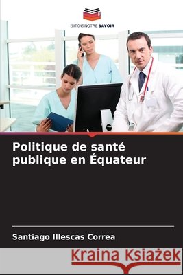 Politique de santé publique en Équateur Illescas Correa, Santiago 9786209246685 Editions Notre Savoir
