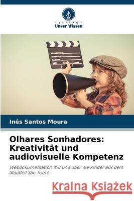 Olhares Sonhadores: Kreativität und audiovisuelle Kompetenz Santos Moura, Inês 9786209246814