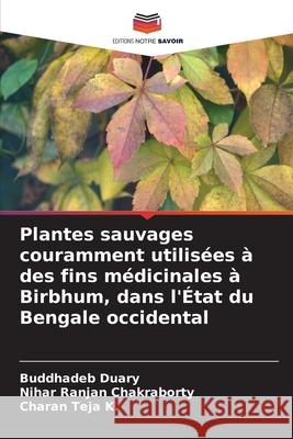 Plantes sauvages couramment utilis?es ? des fins m?dicinales ? Birbhum, dans l'?tat du Bengale occidental Buddhadeb Duary Nihar Ranjan Chakraborty Charan Tej 9786209247132