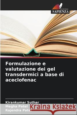 Formulazione e valutazione dei gel transdermici a base di aceclofenac Kirankumar Suthar Megha Patel Rajendra Patel 9786209247170 Edizioni Sapienza