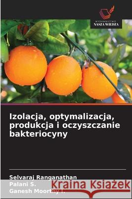 Izolacja, optymalizacja, produkcja i oczyszczanie bakteriocyny Ranganathan, Selvaraj, S., Palani, I., Ganesh Moorthy 9786209247460