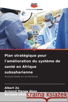 Plan stratégique pour l'amélioration du système de santé en Afrique subsaharienne Ze, Albert, Manga Akoa, Armand, Okouda, Barnabé 9786209247491 Editions Notre Savoir