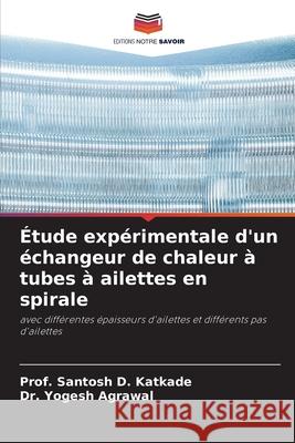 ?tude exp?rimentale d'un ?changeur de chaleur ? tubes ? ailettes en spirale Prof Santosh D. Katkade Yogesh Agrawal 9786209247620