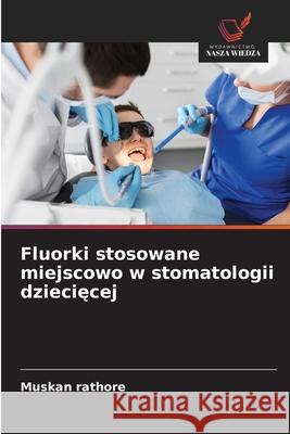 Fluorki stosowane miejscowo w stomatologii dziecięcej Muskan Rathore 9786209248177 Wydawnictwo Nasza Wiedza