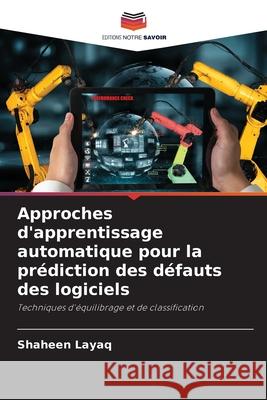 Approches d'apprentissage automatique pour la pr?diction des d?fauts des logiciels Shaheen Layaq 9786209248191
