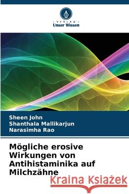 Mögliche erosive Wirkungen von Antihistaminika auf Milchzähne John, Sheen, Mallikarjun, Shanthala, Rao, Narasimha 9786209248955