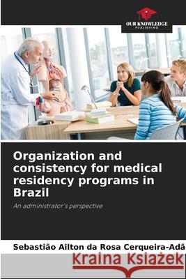 Organization and consistency for medical residency programs in Brazil Cerqueira-Adão, Sebastião Ailton da Rosa 9786209249440 Our Knowledge Publishing