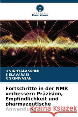 Fortschritte in der NMR verbessern Präzision, Empfindlichkeit und pharmazeutische Anwendung Vidhyalakshmi, R, ELAVARASI, E, Srinivasan, R 9786209249594