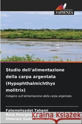 Studio dell'alimentazione della carpa argentata (Hypophthalmichthys molitrix) Fatemehsadat Tahami Reza Pourgholam Ehteram Sadat Alav 9786209249723