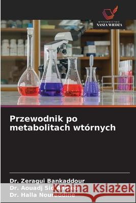 Przewodnik po metabolitach wt?rnych Zeragui Bankaddour Aouadj Si Halla Noureddine 9786209249761