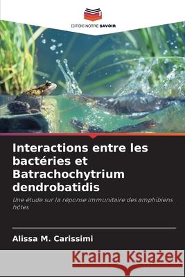 Interactions entre les bactéries et Batrachochytrium dendrobatidis Carissimi, Alissa M. 9786209249983 Editions Notre Savoir