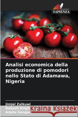 Analisi economica della produzione di pomodori nello Stato di Adamawa, Nigeria Zalkuwi, Jimjel, Singh, Rakesh, Gangwa, Arpita 9786209249990