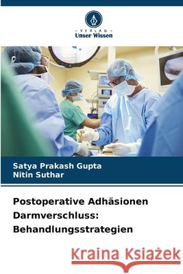 Postoperative Adhäsionen Darmverschluss: Behandlungsstrategien Gupta, Satya Prakash, Suthar, Nitin 9786209250637