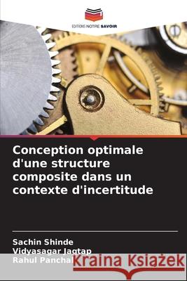 Conception optimale d'une structure composite dans un contexte d'incertitude Shinde, Sachin, Jagtap, Vidyasagar, Panchal, Rahul 9786209250781