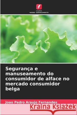 Segurança e manuseamento do consumidor de alface no mercado consumidor belga Araújo Fernandes, João Pedro 9786209251030