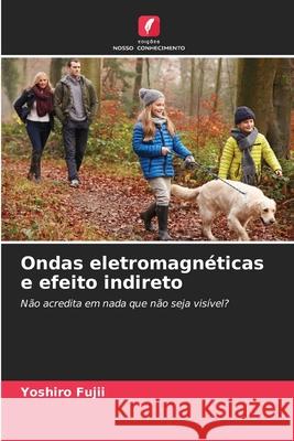 Ondas eletromagn?ticas e efeito indireto Yoshiro Fujii 9786209251191 Edicoes Nosso Conhecimento