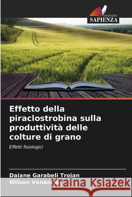 Effetto della piraclostrobina sulla produttività delle colture di grano Garabeli Trojan, Daiane, Venancio, Wilson 9786209251412 Edizioni Sapienza