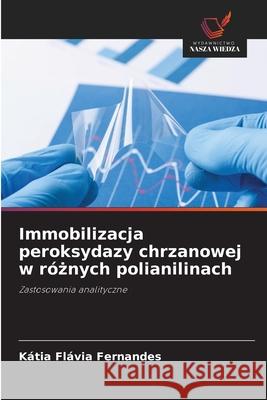 Immobilizacja peroksydazy chrzanowej w r?żnych polianilinach K?tia Fl?via Fernandes 9786209251702 Wydawnictwo Nasza Wiedza