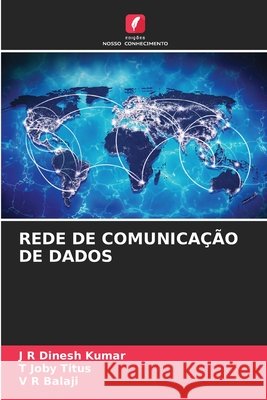 Rede de Comunica??o de Dados J. R. Dinesh Kumar T. Joby Titus V. R. Balaji 9786209252204