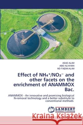 Effect of NH  /NO2  and other facets on the enrichment of ANAMMOX Bac. ALAM, ASAD, Khan, Abid Ali, ALAM, MD FAIZAN 9786209252358 LAP Lambert Academic Publishing
