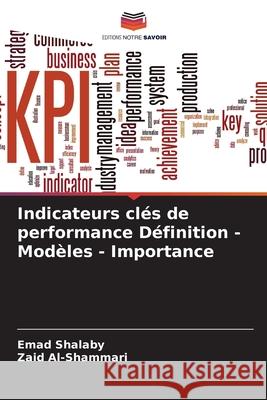 Indicateurs clés de performance Définition - Modèles - Importance Shalaby, Emad, Al-Shammari, Zaid 9786209252365 Editions Notre Savoir