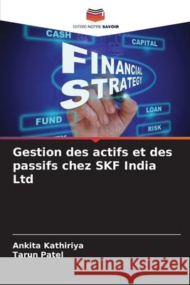 Gestion des actifs et des passifs chez SKF India Ltd Ankita Kathiriya Tarun Patel 9786209252938