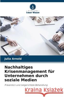 Nachhaltiges Krisenmanagement f?r Unternehmen durch soziale Medien Julia Arnold 9786209252969