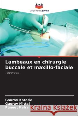 Lambeaux en chirurgie buccale et maxillo-faciale Kataria, Gaurav, Mittal, Gaurav, Kalra, Puneet 9786209253072