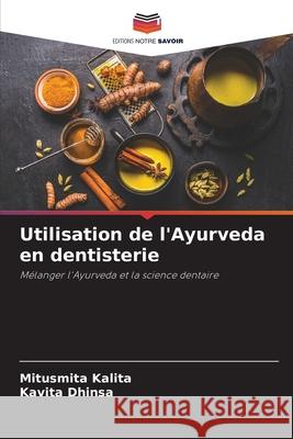 Utilisation de l'Ayurveda en dentisterie Mitusmita Kalita Kavita Dhinsa 9786209253201