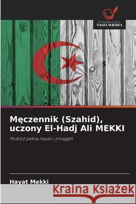 Meczennik (Szahid), uczony El-Hadj Ali MEKKI Mekki, Hayat 9786209253416 Wydawnictwo Nasza Wiedza