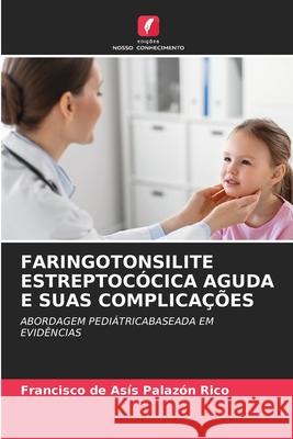 FARINGOTONSILITE ESTREPTOCÓCICA AGUDA E SUAS COMPLICAÇÕES Palazón Rico, Francisco de Asís 9786209253584