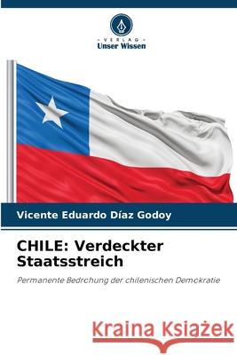 CHILE: Verdeckter Staatsstreich DÍAZ GODOY, VICENTE EDUARDO 9786209253669 Verlag Unser Wissen