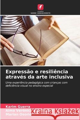 Expressão e resiliência através da arte inclusiva Guerra, Karim, Villanueva, Alma Verónica, Osorio, Marian 9786209253850