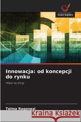Innowacja: od koncepcji do rynku Ragonezi, Telma 9786209253966 Wydawnictwo Nasza Wiedza