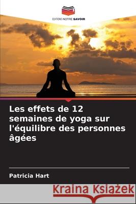 Les effets de 12 semaines de yoga sur l'équilibre des personnes âgées Hart, Patricia 9786209254017
