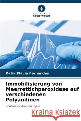 Immobilisierung von Meerrettichperoxidase auf verschiedenen Polyanilinen K?tia Fl?via Fernandes 9786209254260 Verlag Unser Wissen