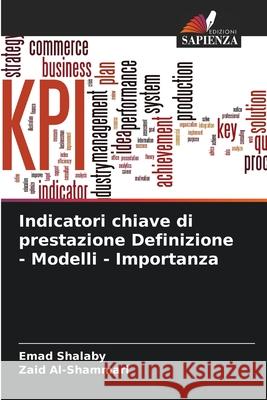 Indicatori chiave di prestazione Definizione - Modelli - Importanza Shalaby, Emad, Al-Shammari, Zaid 9786209254925 Edizioni Sapienza