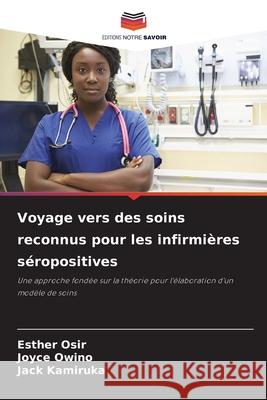 Voyage vers des soins reconnus pour les infirmi?res s?ropositives Esther Osir Joyce Owino Jack Kamiruka 9786209255014 Editions Notre Savoir
