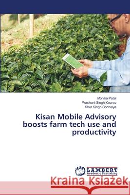 Kisan Mobile Advisory boosts farm tech use and productivity Monika Patel Prashant Singh Kourav Sher Singh Bochalya 9786209255465