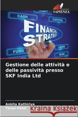 Gestione delle attivit? e delle passivit? presso SKF India Ltd Ankita Kathiriya Tarun Patel 9786209255496