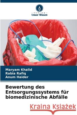 Bewertung des Entsorgungssystems f?r biomedizinische Abf?lle Maryam Khalid Rabia Rafiq Anum Haider 9786209255540