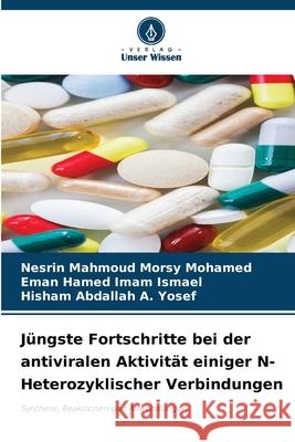 Jüngste Fortschritte bei der antiviralen Aktivität einiger N-Heterozyklischer Verbindungen Morsy Mohamed, Nesrin Mahmoud, Imam Ismael, Eman Hamed, A. Yosef, Hisham Abdallah 9786209255663