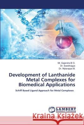Development of Lanthanide Metal Complexes for Biomedical Applications B O., Mr. Gajendra, Sowbhagya, Dr., M., Dr. Mylarappa 9786209256127 LAP Lambert Academic Publishing