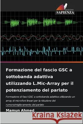 Formazione del fascio GSC a sottobanda adattiva utilizzando L.Mic-Array per il potenziamento del parlato Ahmed, Mamun 9786209256301
