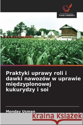 Praktyki uprawy roli i dawki nawozów w uprawie miedzyplonowej kukurydzy i soi Usman, Monday 9786209257025