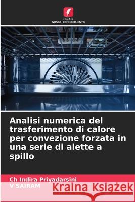 Analisi numerica del trasferimento di calore per convezione forzata in una serie di alette a spillo Priyadarsini, Ch Indira, SAIRAM, V 9786209257346