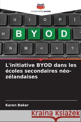 L'initiative BYOD dans les écoles secondaires néo-zélandaises Baker, Karen 9786209257537
